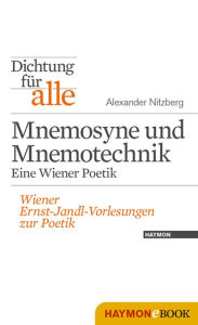 Dichtung für alle: Mnemosyne und Mnemotechnik. Eine Wiener Poetik: Wiener Ernst-Jandl-Vorlesungen zur Poetik Alexander Nitzberg Author