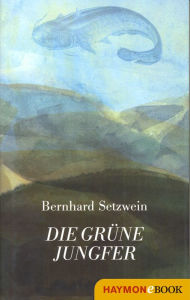 Die grÃ¼ne Jungfer: Roman Bernhard Setzwein Author