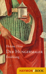 Der Hungermaler: ErzÃ¤hlung Helene FlÃ¶ss Author