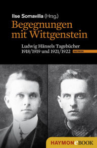 Begegnungen mit Wittgenstein: Ludwig Hänsels Tagebücher 1918/1919 und 1921/1922 Ilse Somavilla Editor