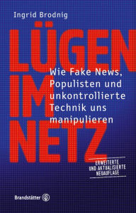 LÃ¼gen im Netz. Aktualisierte Neuauflage: Wie Fake News, Populisten und unkontrollierte Technik uns manipulieren Ingrid Brodnig Author