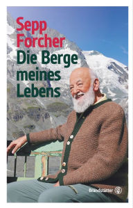 Die Berge meines Lebens: Biografische Notizen Sepp Forcher Author