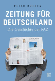 Zeitung fÃ¼r Deutschland: Die Geschichte der FAZ Peter Hoeres Author