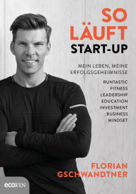 So lÃ¤uft Start-up: Mein Leben, meine Erfolgsgeheimnisse Florian Gschwandtner Author