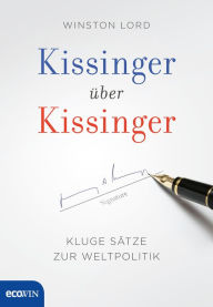 Kissinger über Kissinger: Kluge Sätze zur Weltpolitik Henry Kissinger Author
