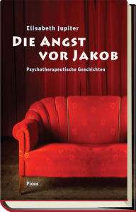 Die Angst vor Jakob: Psychotherapeutische Geschichten Elisabeth Jupiter Author