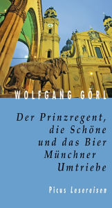 Der Prinzregent, die Schöne und das Bier. Münchner Umtriebe Wolfgang Görl Author