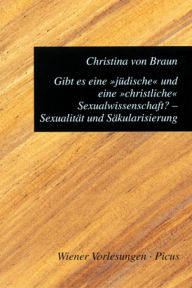Gibt es eine jüdische und eine christliche Sexualwissenschaft? Sexualität und Säkularisierung Christina von Braun Author