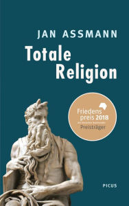 Totale Religion: Ursprünge und Formen puritanischer Verschärfung Jan Assmann Author