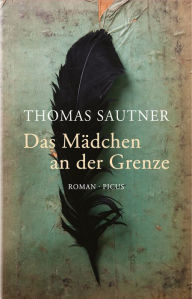 Das MÃ¤dchen an der Grenze: Roman Thomas Sautner Author