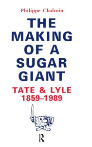 Making of a Sugar Giant: Tate and Lyle,1859-1989 - Philippe Chalmin