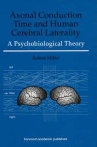 Axonal Conduction Time and Human Cerebral Laterality: A Psycological Theory - Robert Miller