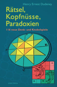 Rätsel, Kopfnüsse, Paradoxien: 116 neue Denk- und Knobelspiele Henry Ernest Dudeney Author