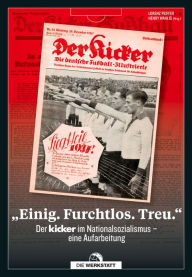 Einig. Furchtlos. Treu.: Der kicker im Nationalsozialismus - eine Aufarbeitung Lorenz Peiffer Editor