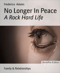 No Longer In Peace: A Rock Hard Life Frederico Adams Author