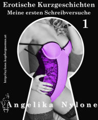 Erotische Kurzgeschichten 01 - Meine ersten Schreibversuche Angelika Nylone Author