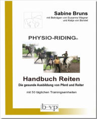 PHYSIO-RIDING Handbuch Reiten: tierphysiotherapeutische Reitlehre Sabine Bruns Author