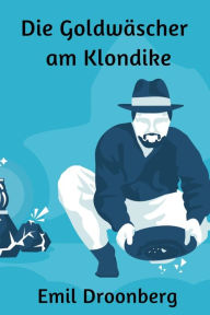 Die Goldwäscher am Klondike Emil Droonberg Author
