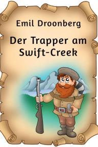 Der Trapper am Swift-Creek: Roman Emil Droonberg Author