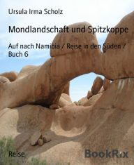 Mondlandschaft und Spitzkoppe: Auf nach Namibia / Reise in den Süden / Buch 6 Ursula Irma Scholz Author