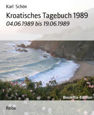 Kroatisches Tagebuch 1989: 04.06.1989 bis 19.06.1989 - Karl Schön