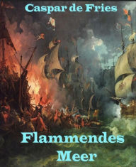 Flammendes Meer: Der Seekrieg zeigt seine ganze HÃ¤rte Caspar de Fries Author