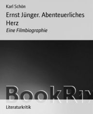 Ernst Jünger. Abenteuerliches Herz: Eine Filmbiographie - Karl Schön