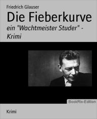 Die Fieberkurve: ein Wachtmeister Studer - Krimi Friedrich Glauser Author