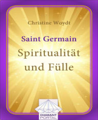 Saint Germain: SpiritualitÃ¤t und FÃ¼lle Christine Woydt Author