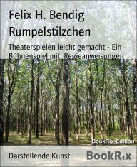 Rumpelstilzchen: Theaterspielen leicht gemacht - Ein Bühnenspiel mit Regieanweisungen Felix H. Bendig Author