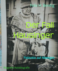 Der Fall Hausinger: Patientin auf Abwegen Felix H. Bendig Author