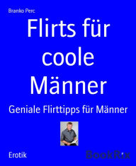 Flirts für coole Männer: Geniale Flirttipps für Männer Branko Perc Author