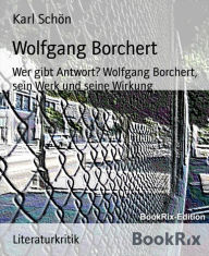 Wolfgang Borchert: Wer gibt Antwort? Wolfgang Borchert, sein Werk und seine Wirkung - Karl Schön
