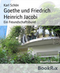 Goethe und Friedrich Heinrich Jacobi: Ein Freundschaftsbund - Karl Schön