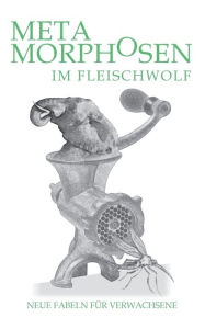 Metamorphosen im Fleischwolf. Neue Fabeln für Verwachsene Hartwig Stein Author