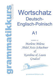 Wörterbuch Deutsch - Englisch - Polnisch A1: Lernwortschatz für die Integrations-Deutschkurs-TeilnehmerInnen aus Polen Niveau A1 Marlene Abdel Aziz -
