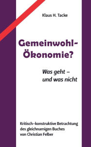 Gemeinwohl-Ökonomie?: Was geht - und was nicht Klaus H. Tacke Author