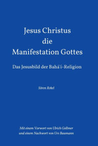 Jesus Christus - Die Manifestation Gottes: Das Jesusbild der BahÃ¡'Ã­-Religion SÃ¶ren Rekel Author