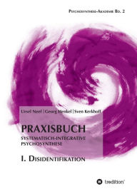 Praxisbuch Systematisch-Integrative Psychosynthese: I. Disidentifikation Ursel Neef Author