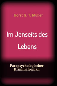 Im Jenseits des Lebens: Parapsychologischer Krimi Horst G. T. Müller Author