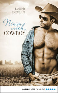 Nimm mich, Cowboy: Erotische Cowboy Storys - Delilah Devlin