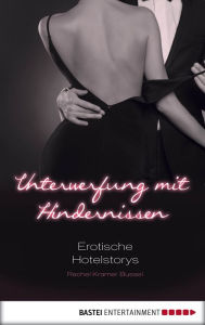 Unterwerfung mit Hindernissen: Erotische Hotel-Storys Rachel Kramer Bussel Editor