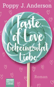 Taste of Love - Geheimzutat Liebe: Roman Poppy J. Anderson Author