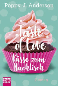 Taste of Love - KÃ¼sse zum Nachtisch: Roman Poppy J. Anderson Author