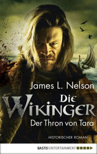 Die Wikinger - Der Thron von Tara: Historischer Roman James Nelson Author