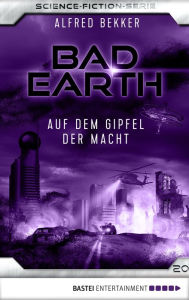 Bad Earth 20 - Science-Fiction-Serie: Auf dem Gipfel der Macht