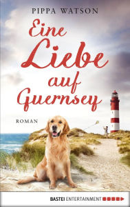Eine Liebe auf Guernsey: Roman - Pippa Watson