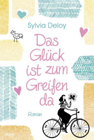 Das GlÃ¼ck ist zum Greifen da: Roman Sylvia Deloy Author