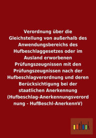 Verordnung über die Gleichstellung von außerhalb des Anwendungsbereichs des Hufbeschlaggesetzes oder im Ausland erworbenen Prüfungszeugnissen mit den