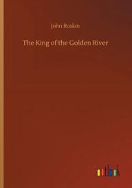 The King of the Golden River John Ruskin Author